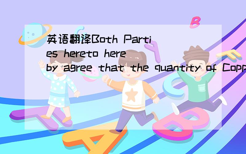 英语翻译Both Parties hereto hereby agree that the quantity of Copper Cathode Plates under the Agreement shall be 1000 (one thousand) MT spot purchase followed by 2000(two thousand) MT per month (actual quantity is subjected to Buyer’s requireme