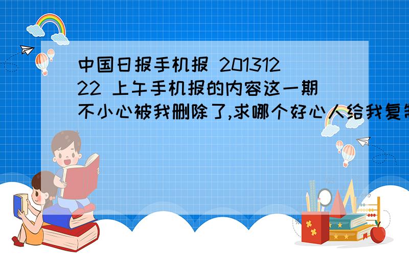 中国日报手机报 20131222 上午手机报的内容这一期不小心被我删除了,求哪个好心人给我复制一份,或者光给我language tips那一部分也可以