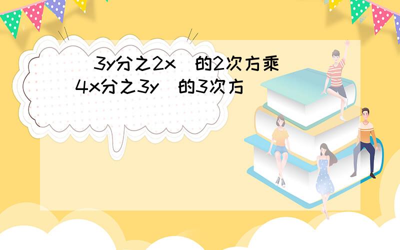 (3y分之2x)的2次方乘(4x分之3y)的3次方