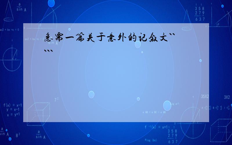 急需一篇关于意外的记叙文`````