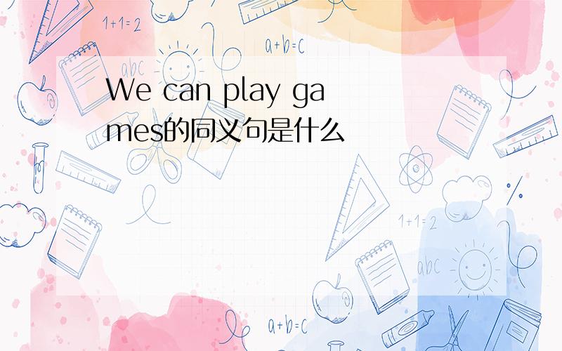 We can play games的同义句是什么