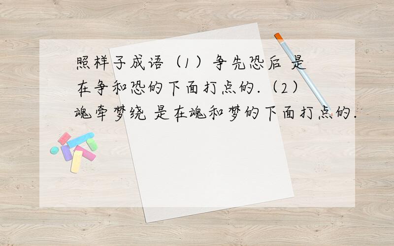 照样子成语（1）争先恐后 是在争和恐的下面打点的.（2）魂牵梦绕 是在魂和梦的下面打点的.