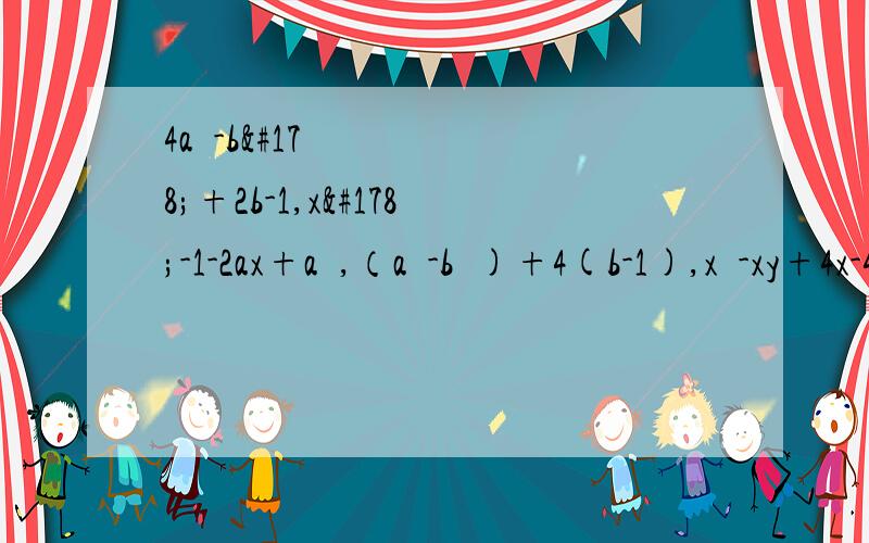 4a²-b²+2b-1,x²-1-2ax+a²,（a²-b²)+4(b-1),x²-xy+4x-4y因式分解