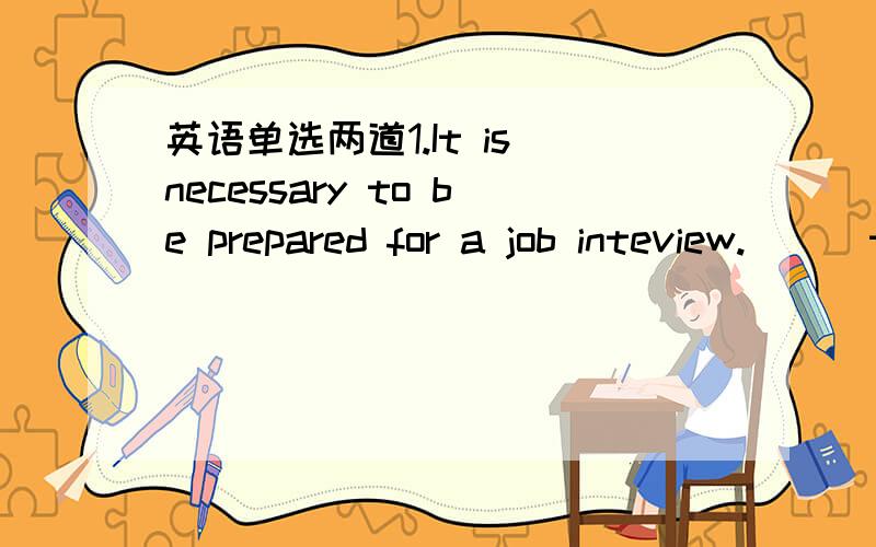 英语单选两道1.It is necessary to be prepared for a job inteview.( ) the answers ready will be of great help.A.to have had B.Having had C.Have D.Having后面一句话的意思不应该是“提前准备好答案会有很大帮助吗?”为什么