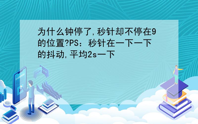 为什么钟停了,秒针却不停在9的位置?PS：秒针在一下一下的抖动,平均2s一下