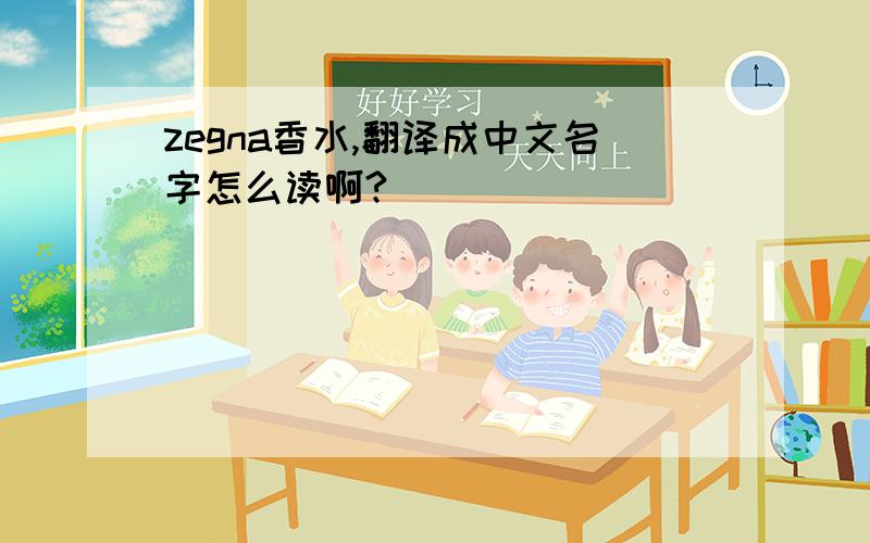 zegna香水,翻译成中文名字怎么读啊?