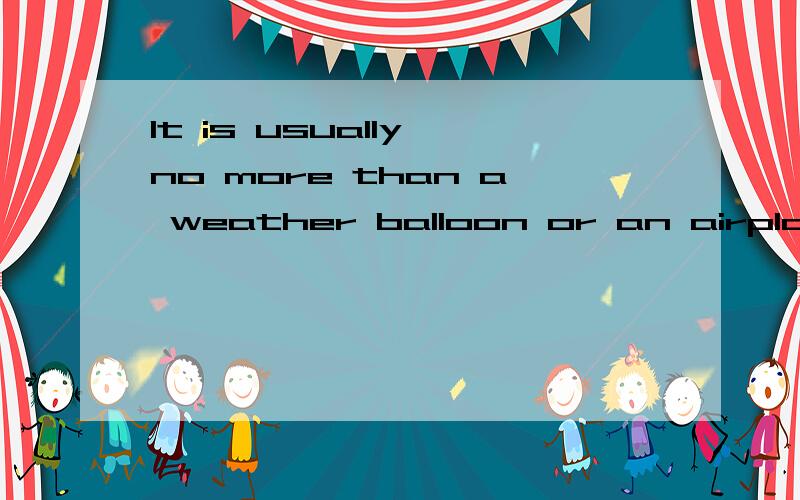 It is usually no more than a weather balloon or an airplane.如何翻译?