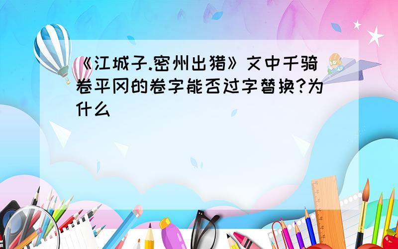 《江城子.密州出猎》文中千骑卷平冈的卷字能否过字替换?为什么