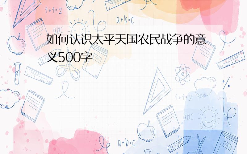 如何认识太平天国农民战争的意义500字