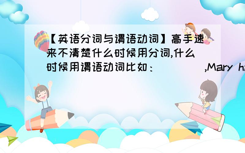 【英语分词与谓语动词】高手速来不清楚什么时候用分词,什么时候用谓语动词比如：____,Mary had to stay at home to look after herA,being ill B,to be ill C,her mother was ill D,her mother being ill为什么答案选D,不