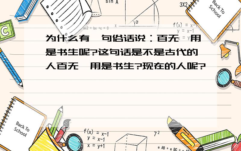 为什么有一句俗话说：百无一用是书生呢?这句话是不是古代的人百无一用是书生?现在的人呢?