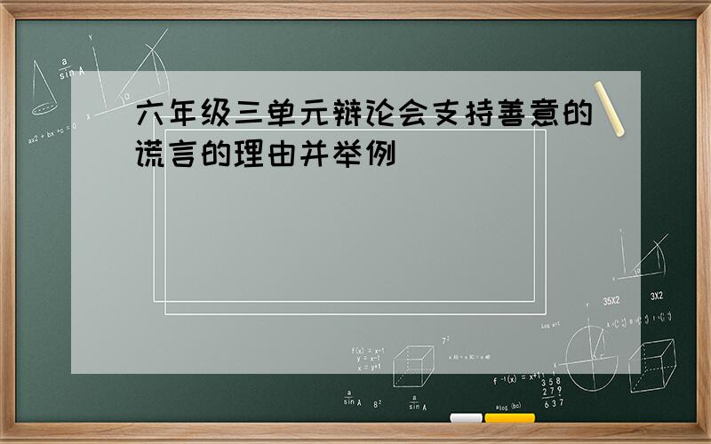 六年级三单元辩论会支持善意的谎言的理由并举例