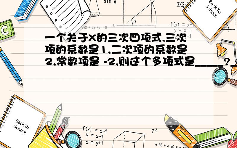 一个关于X的三次四项式,三次项的系数是1,二次项的系数是2,常数项是 -2,则这个多项式是_____?__