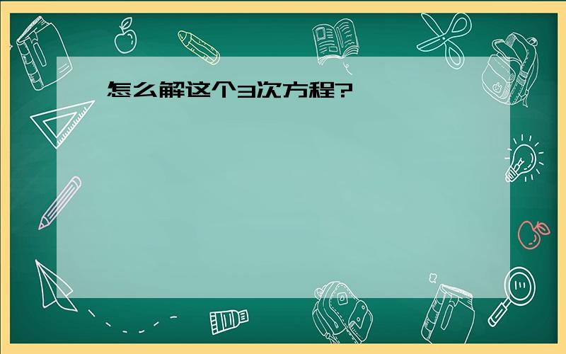 怎么解这个3次方程?