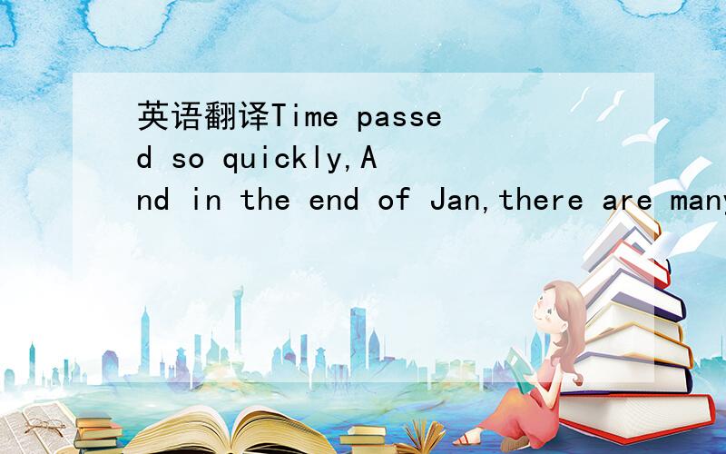 英语翻译Time passed so quickly,And in the end of Jan,there are many and many things appeared in my heart.But always are you.I was determined to forget you,I know i will spend so many time,but you didn't give me chance to choose you,So I know i mu