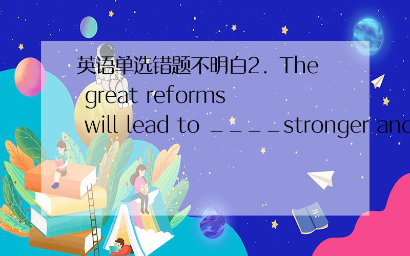 英语单选错题不明白2．The great reforms will lead to ____stronger and powerful China,____country that can surprise and enrich our planet．A．a / a B．a / the C．the / a D．the / the5．Mr Green doesn’t understand ______made his wife s