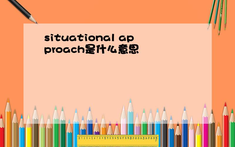 situational approach是什么意思