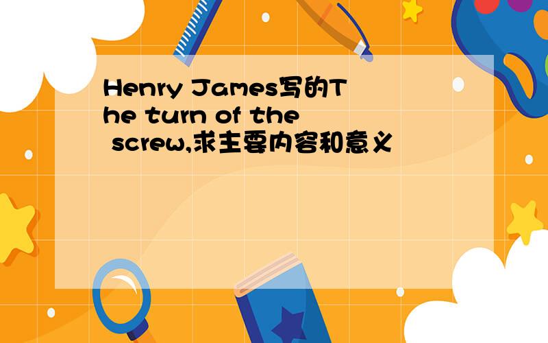 Henry James写的The turn of the screw,求主要内容和意义