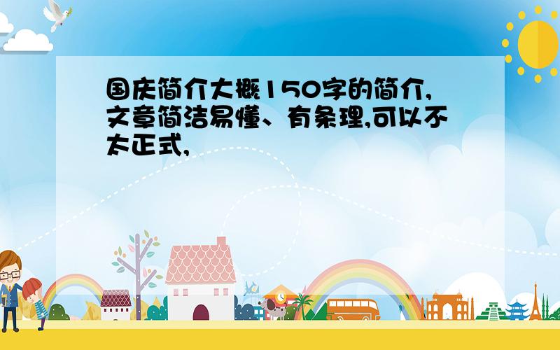 国庆简介大概150字的简介,文章简洁易懂、有条理,可以不太正式,