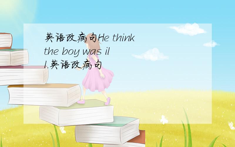 英语改病句He think the boy was ill.英语改病句