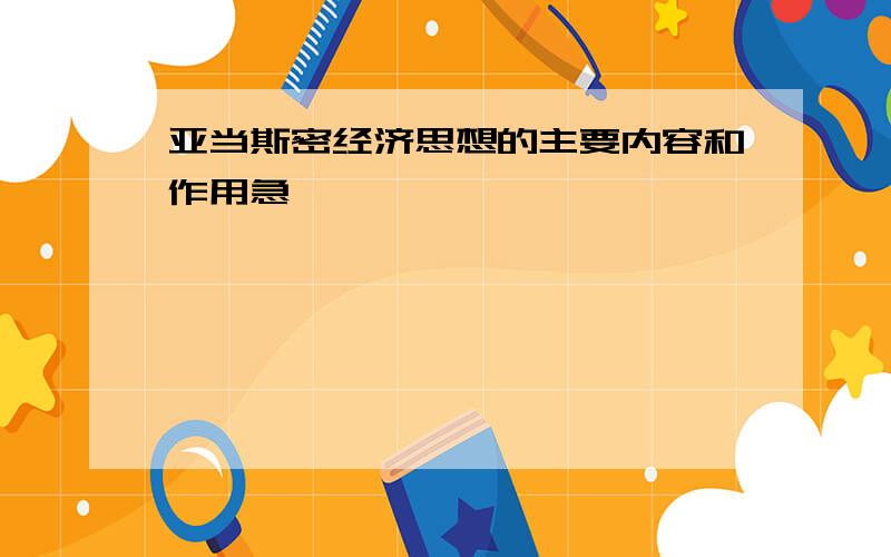 亚当斯密经济思想的主要内容和作用急