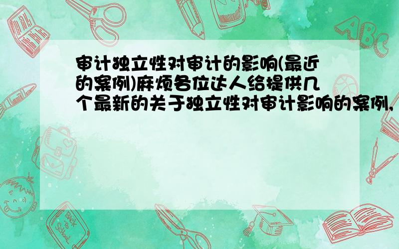 审计独立性对审计的影响(最近的案例)麻烦各位达人给提供几个最新的关于独立性对审计影响的案例,