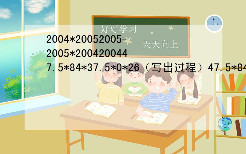 2004*20052005-2005*2004200447.5*84*37.5*0*26（写出过程）47.5*84*37.5*0*26