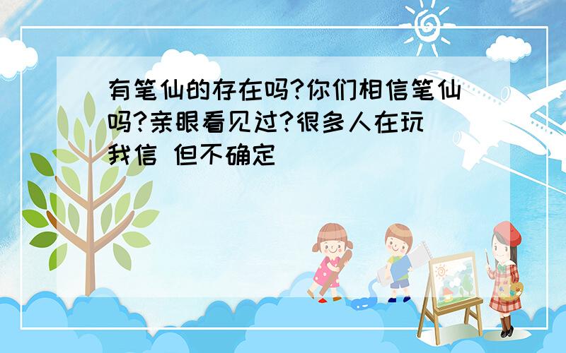 有笔仙的存在吗?你们相信笔仙吗?亲眼看见过?很多人在玩 我信 但不确定`````