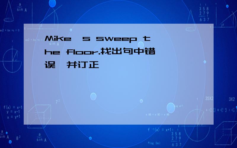 Mike's sweep the floor.找出句中错误,并订正