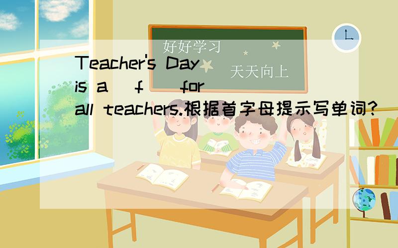 Teacher's Day is a [f ] for all teachers.根据首字母提示写单词?