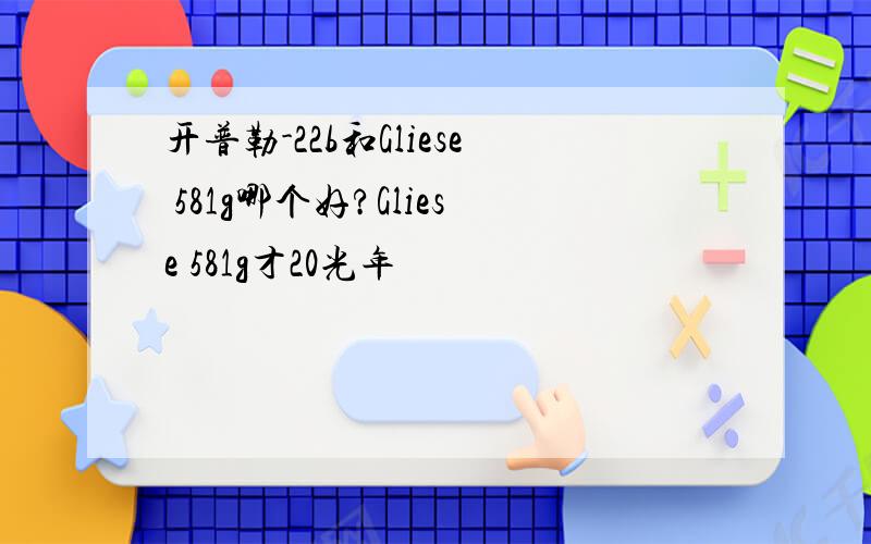 开普勒-22b和Gliese 581g哪个好?Gliese 581g才20光年