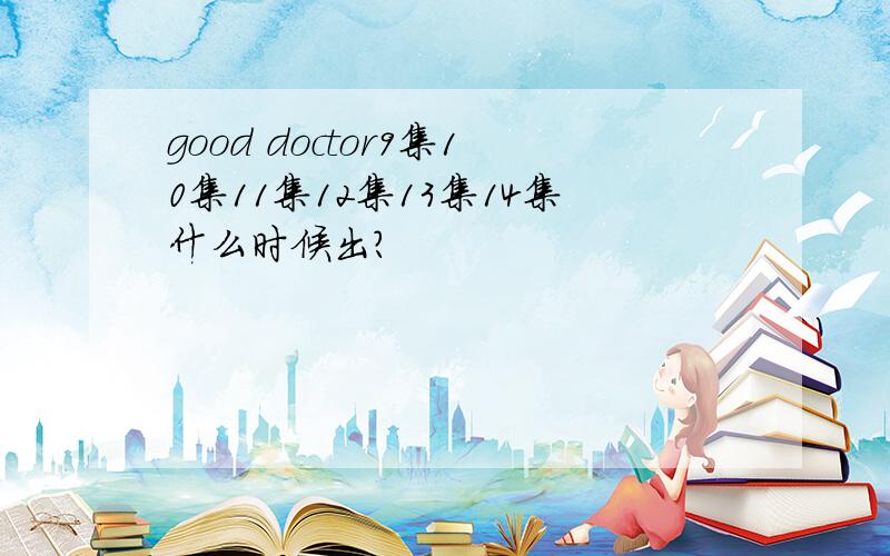 good doctor9集10集11集12集13集14集什么时候出?