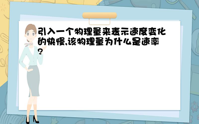 引入一个物理量来表示速度变化的快慢,该物理量为什么是速率?