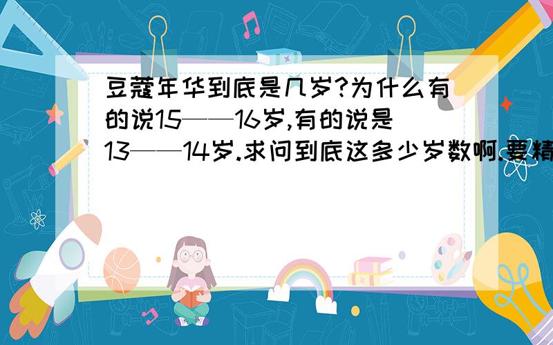 豆蔻年华到底是几岁?为什么有的说15——16岁,有的说是13——14岁.求问到底这多少岁数啊.要精确的.