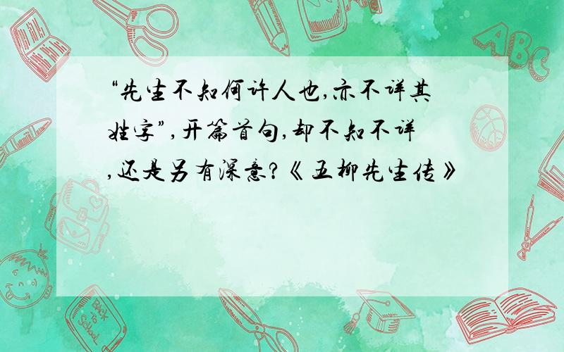 “先生不知何许人也,亦不详其姓字”,开篇首句,却不知不详,还是另有深意?《五柳先生传》