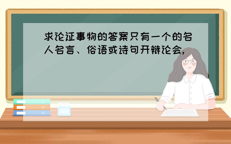 求论证事物的答案只有一个的名人名言、俗语或诗句开辩论会,