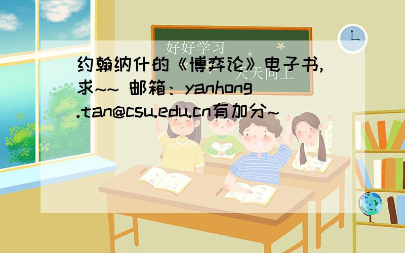 约翰纳什的《博弈论》电子书,求~~ 邮箱：yanhong.tan@csu.edu.cn有加分~