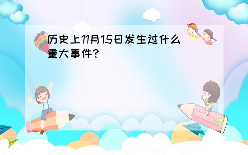 历史上11月15日发生过什么重大事件?