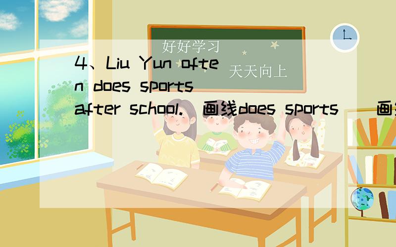 4、Liu Yun often does sports after school.（画线does sports）（画线提问）