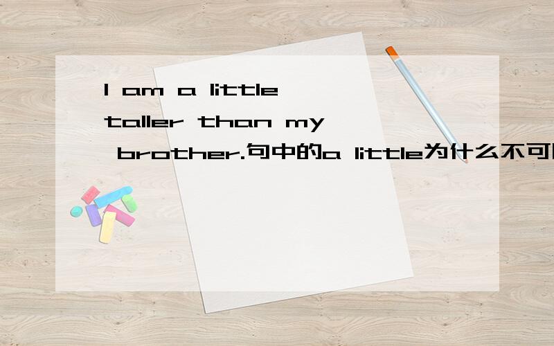 I am a little taller than my brother.句中的a little为什么不可以用more?拜托解释具体,多谢!