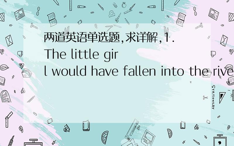 两道英语单选题,求详解,1.The little girl would have fallen into the river but _____John caught her.A.which B.that C.as D.for 为什么选B不选D呢?but for 不是“要不是”的意思吗?2.In industry television cameras are used to watch