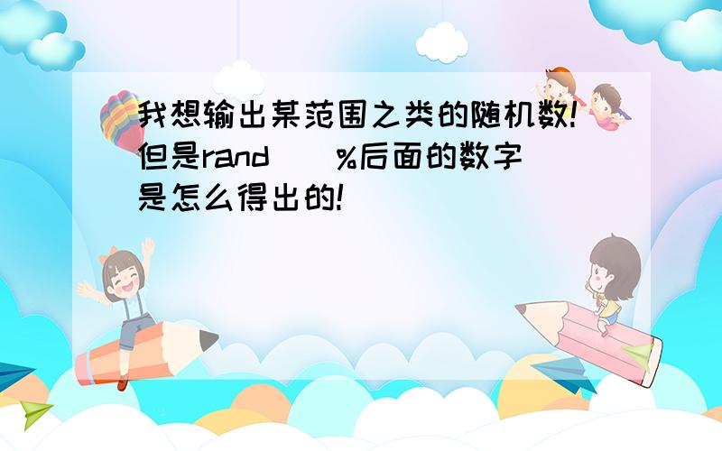 我想输出某范围之类的随机数!但是rand()%后面的数字是怎么得出的!