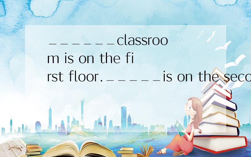 ______classroom is on the first floor._____is on the second floora.our,their b.ours,their c.our,theirs