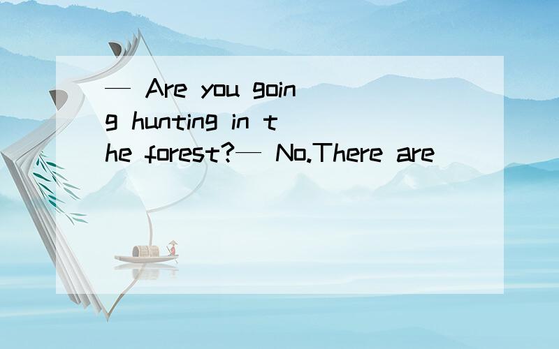 — Are you going hunting in the forest?— No.There are _____ deer in it.A.so little B.so few C.such little D.such few 第一空为什么不用such