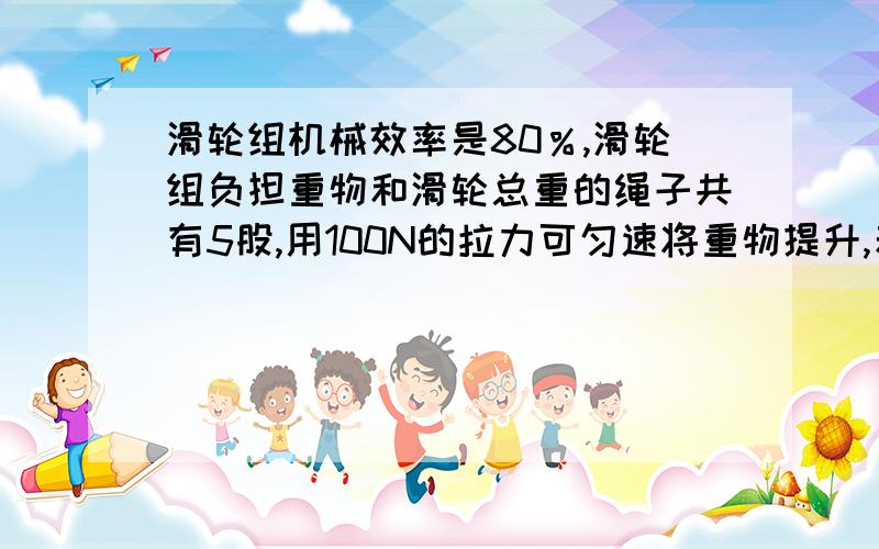 滑轮组机械效率是80％,滑轮组负担重物和滑轮总重的绳子共有5股,用100N的拉力可匀速将重物提升,若不计摩擦,那么该重物重为_______N．