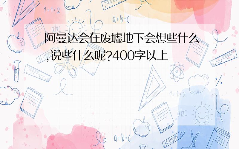 阿曼达会在废墟地下会想些什么,说些什么呢?400字以上