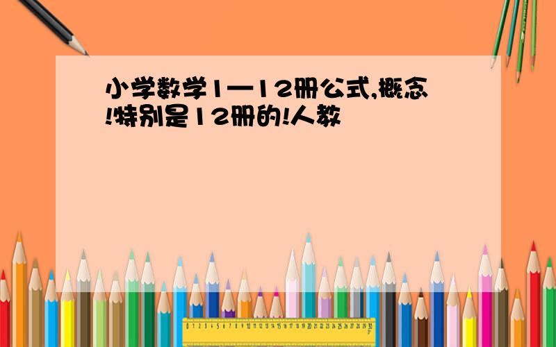 小学数学1—12册公式,概念!特别是12册的!人教