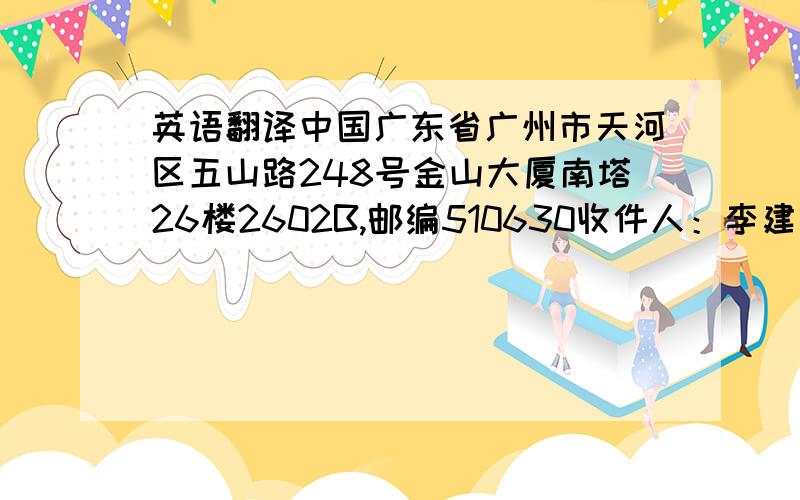 英语翻译中国广东省广州市天河区五山路248号金山大厦南塔26楼2602B,邮编510630收件人：李建华