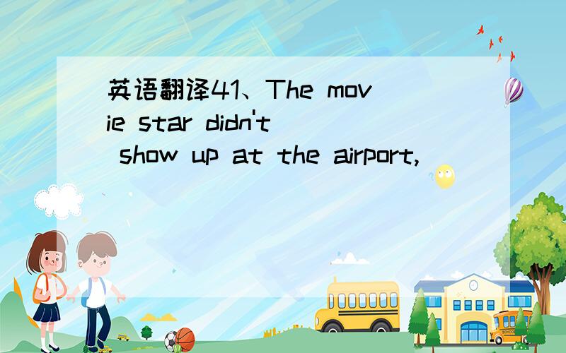 英语翻译41、The movie star didn't show up at the airport,_______ was ratherdisappointing.A.who B.which C.what D.that42、Who else,_______ Mary,took part in the English speech contest?A.besides B.additional C.except D.without43、Although we have