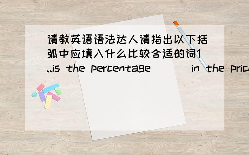 请教英语语法达人请指出以下括弧中应填入什么比较合适的词1..is the percentage ( ) in the price index from this period.2.It is important to meet the point ( ) that we know...